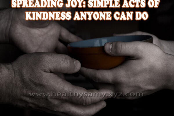 Spreading Joy: Simple Acts of Kindness Anyone Can Do