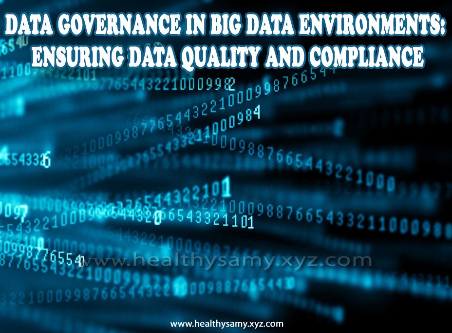 Data Governance in Big Data Environments: Ensuring Data Quality and Compliance