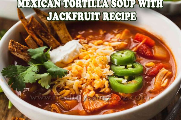 Mexican Tortilla Soup with Jackfruit Recipe