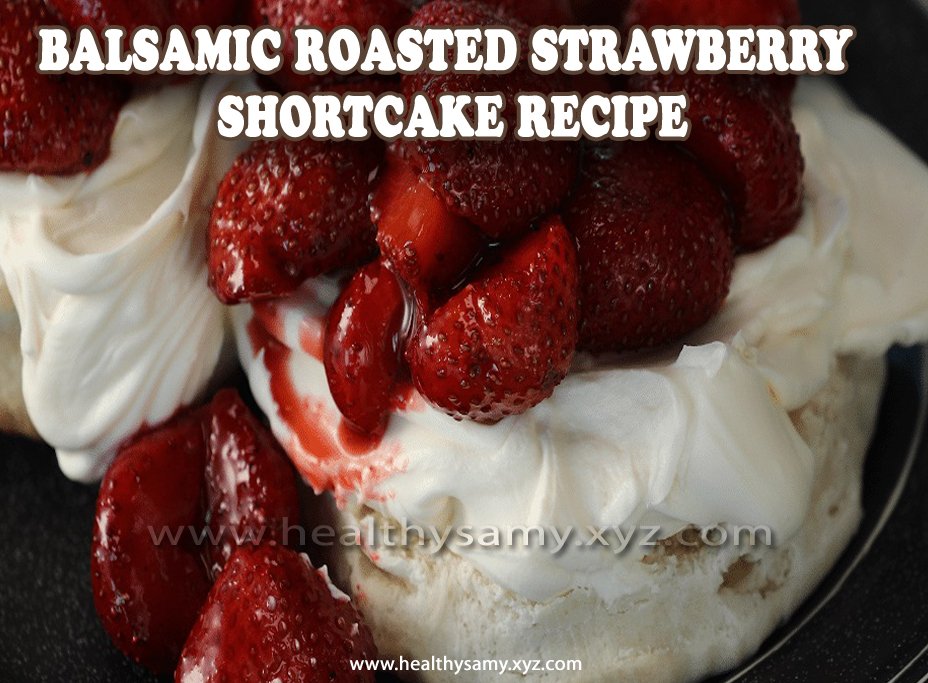 Balsamic Roasted Strawberry Shortcake Recipe